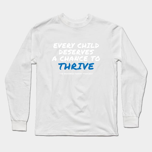 Every Child Deserves a Chance to Thrive - The Widowed Parent Podcast Long Sleeve T-Shirt by Widowed Parent Institute